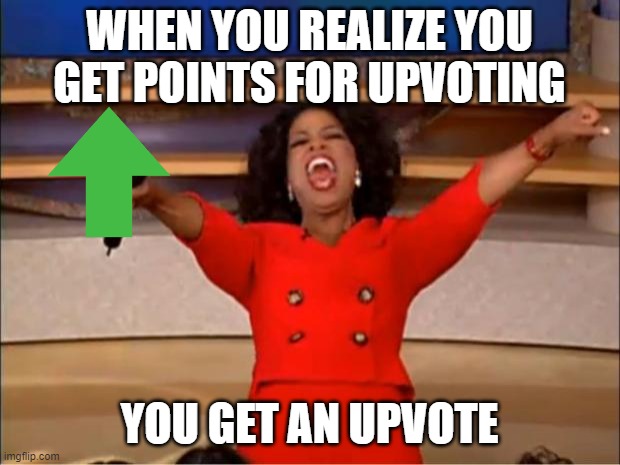 I knew this from the beginning | WHEN YOU REALIZE YOU GET POINTS FOR UPVOTING; YOU GET AN UPVOTE | image tagged in memes,oprah you get a | made w/ Imgflip meme maker