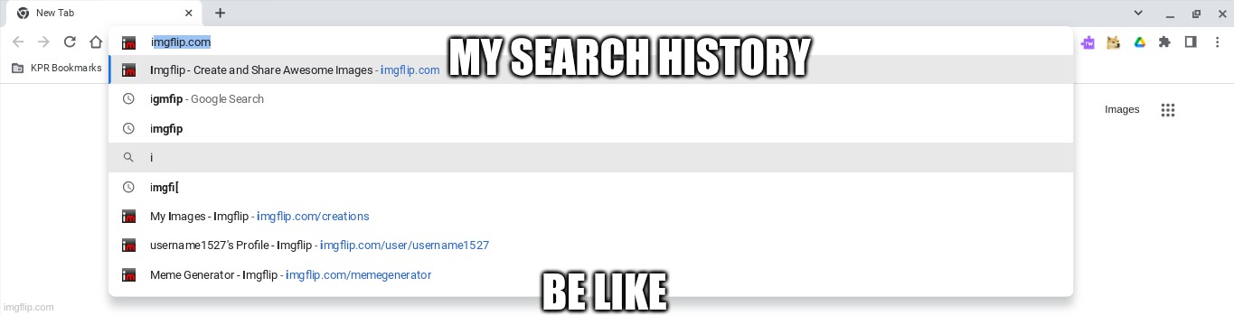 search history | MY SEARCH HISTORY; BE LIKE | image tagged in imgflip,search history | made w/ Imgflip meme maker