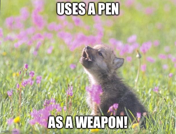 Ok | USES A PEN; AS A WEAPON! | image tagged in memes,baby insanity wolf,weapon | made w/ Imgflip meme maker