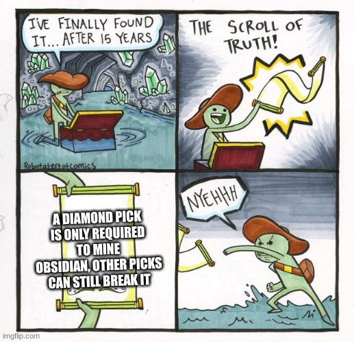 The Scroll Of Truth | A DIAMOND PICK IS ONLY REQUIRED TO MINE OBSIDIAN, OTHER PICKS CAN STILL BREAK IT | image tagged in memes,the scroll of truth | made w/ Imgflip meme maker