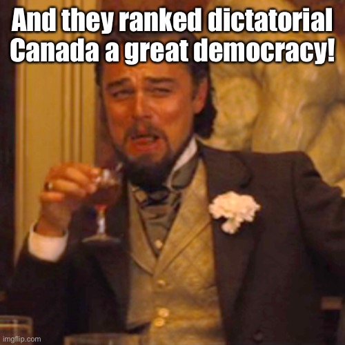 Laughing Leo Meme | And they ranked dictatorial Canada a great democracy! | image tagged in memes,laughing leo | made w/ Imgflip meme maker