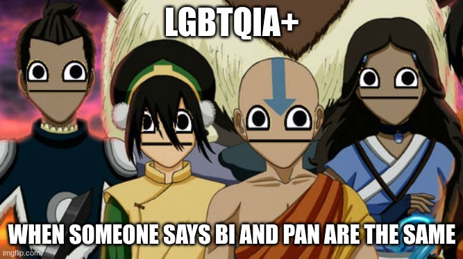 People be like | LGBTQIA+; WHEN SOMEONE SAYS BI AND PAN ARE THE SAME | image tagged in avatar the last airbender meme | made w/ Imgflip meme maker