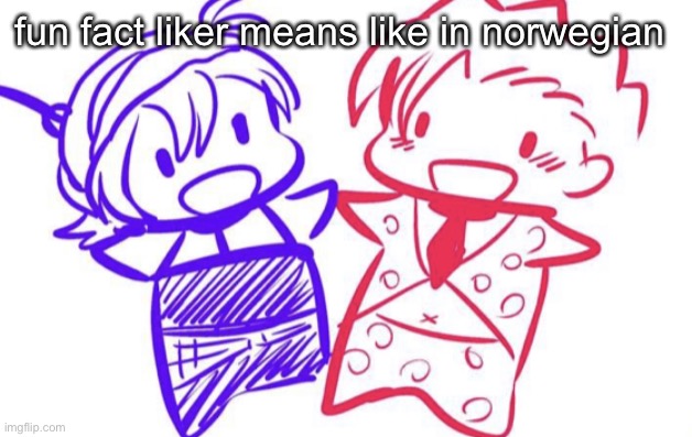 fugo and nar | fun fact liker means like in norwegian | image tagged in fugo and nar | made w/ Imgflip meme maker