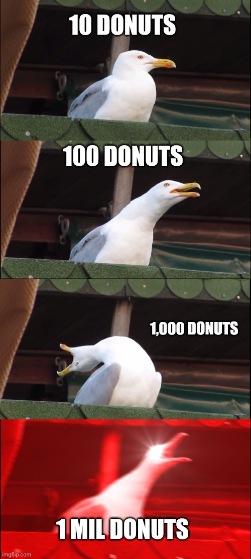 Million donuts madness | 10 DONUTS; 100 DONUTS; 1,000 DONUTS; 1 MIL DONUTS | image tagged in memes,inhaling seagull | made w/ Imgflip meme maker