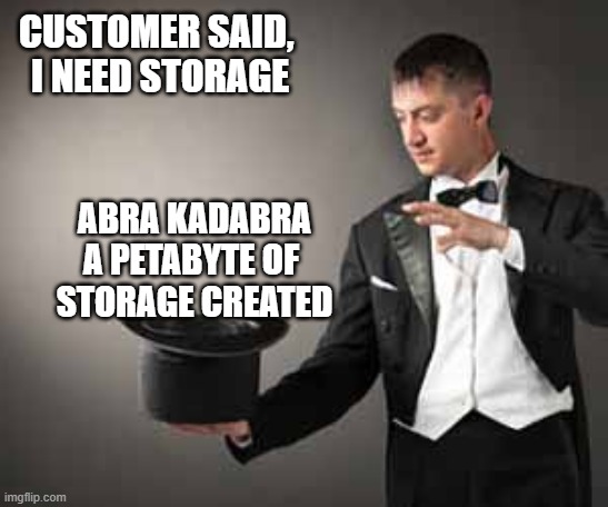 I need more storage | CUSTOMER SAID, 
I NEED STORAGE; ABRA KADABRA
A PETABYTE OF 
STORAGE CREATED | image tagged in magician | made w/ Imgflip meme maker