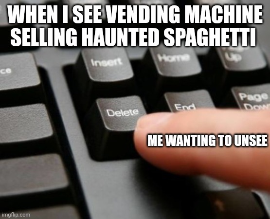 Haunted spaghetti vending machine | WHEN I SEE VENDING MACHINE SELLING HAUNTED SPAGHETTI; ME WANTING TO UNSEE | image tagged in delete | made w/ Imgflip meme maker
