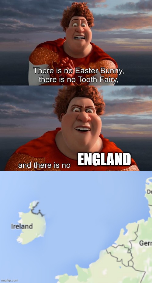 WE DID IT! WE SUNK ENGLAND!! | ENGLAND | image tagged in there is no easter bunny there is no tooh fairy | made w/ Imgflip meme maker