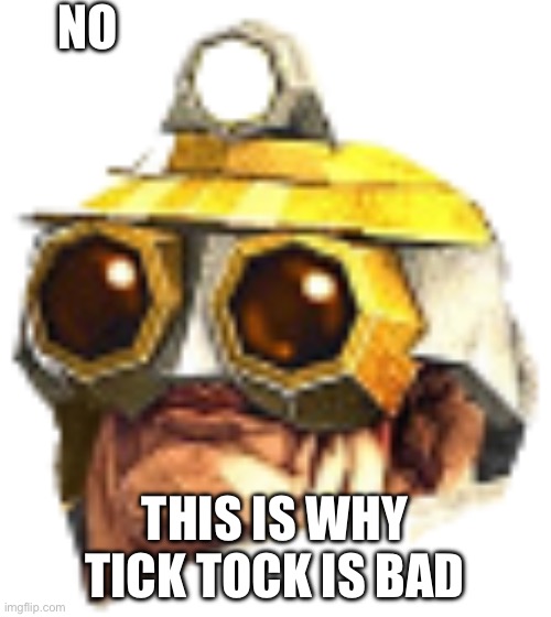 NO THIS IS WHY TICK TOCK IS BAD | image tagged in deep rock galactic driller | made w/ Imgflip meme maker