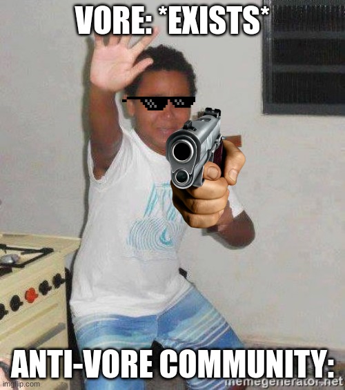 random anti vore meme | VORE: *EXISTS*; ANTI-VORE COMMUNITY: | image tagged in scared kid holding a cross | made w/ Imgflip meme maker