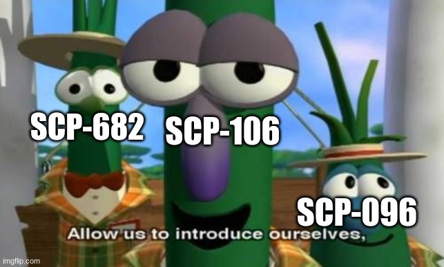 Allow us to introduce ourselves | SCP-096 SCP-682 SCP-106 | image tagged in allow us to introduce ourselves | made w/ Imgflip meme maker