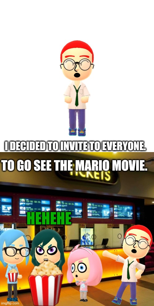 He wants to be a good guy | I DECIDED TO INVITE TO EVERYONE. TO GO SEE THE MARIO MOVIE. HEHEHE | made w/ Imgflip meme maker