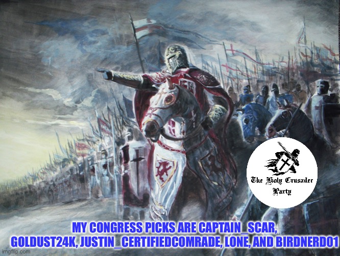 Holy Crusader Party Congress Nominations | MY CONGRESS PICKS ARE CAPTAIN_SCAR, GOLDUST24K, JUSTIN_CERTIFIEDCOMRADE, LONE, AND BIRDNERD01 | image tagged in crusader | made w/ Imgflip meme maker
