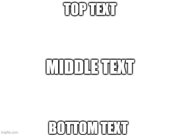 triple text | TOP TEXT; MIDDLE TEXT; BOTTOM TEXT | image tagged in low effort,meme,idk,bored | made w/ Imgflip meme maker