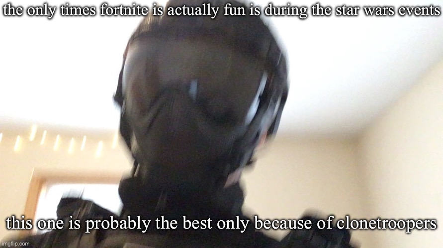 the only times fortnite is actually fun is during the star wars events; this one is probably the best only because of clonetroopers | image tagged in face of man | made w/ Imgflip meme maker