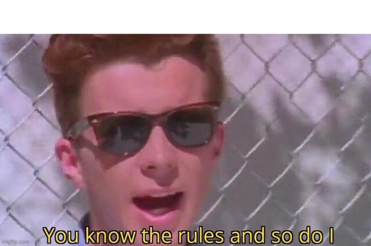 You know the rules and so do I | image tagged in you know the rules and so do i | made w/ Imgflip meme maker