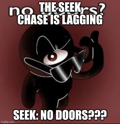 THE SEEK CHASE IS LAGGING; SEEK: NO DOORS??? | image tagged in doors | made w/ Imgflip meme maker