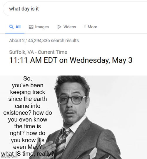 So, you've been keeping track since the earth came into existence? how do you even know the time is right? how do you know it's even May? what IS time, really? | image tagged in i'm stuff | made w/ Imgflip meme maker