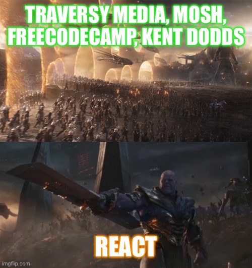 Frontend Battle | TRAVERSY MEDIA, MOSH, FREECODECAMP, KENT DODDS; REACT | image tagged in avengers endgame final battle against thanos | made w/ Imgflip meme maker