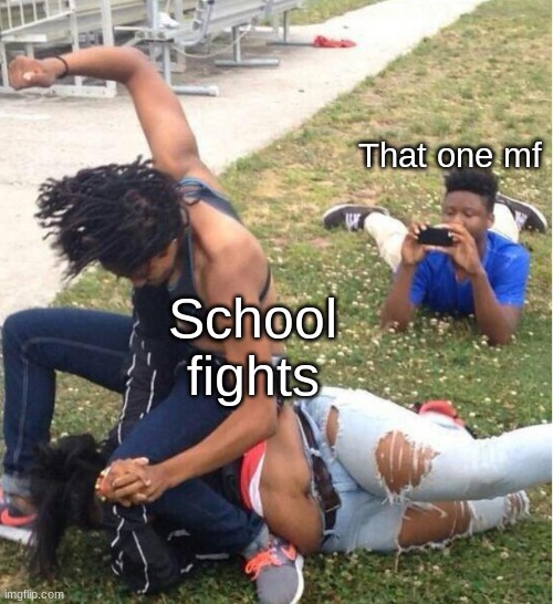 Guy recording a fight | That one mf; School fights | image tagged in guy recording a fight | made w/ Imgflip meme maker