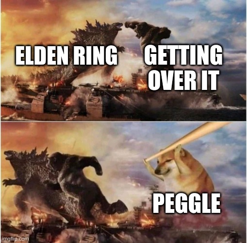 You know I'm right | GETTING OVER IT; ELDEN RING; PEGGLE | image tagged in kong godzilla doge | made w/ Imgflip meme maker