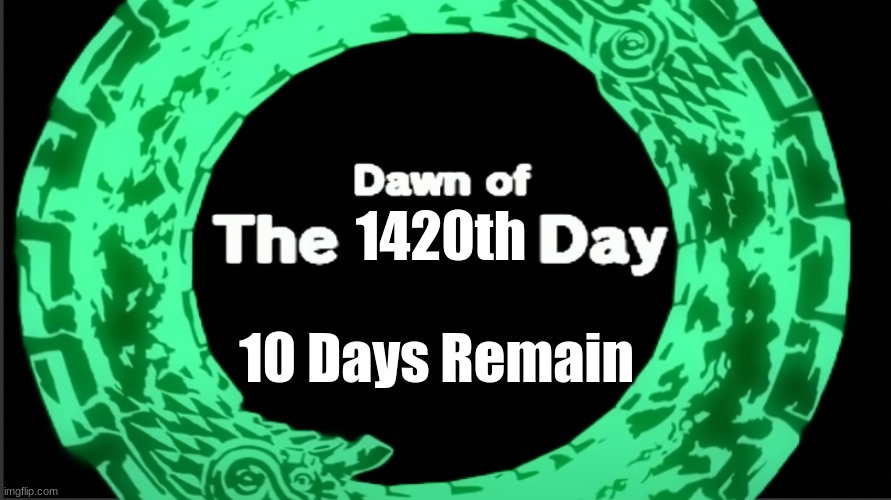 TEN DAYS | 1420th; 10 Days Remain | made w/ Imgflip meme maker