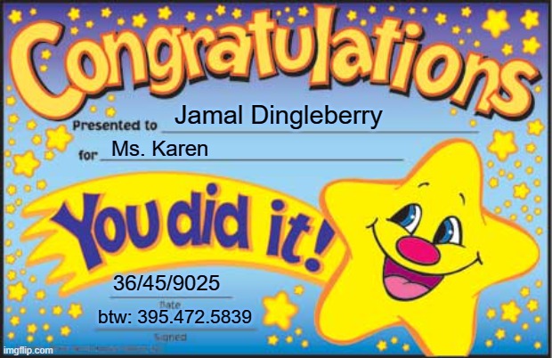 Happy Star Congratulations | Jamal Dingleberry; Ms. Karen; 36/45/9025; btw: 395.472.5839 | image tagged in memes,happy star congratulations | made w/ Imgflip meme maker