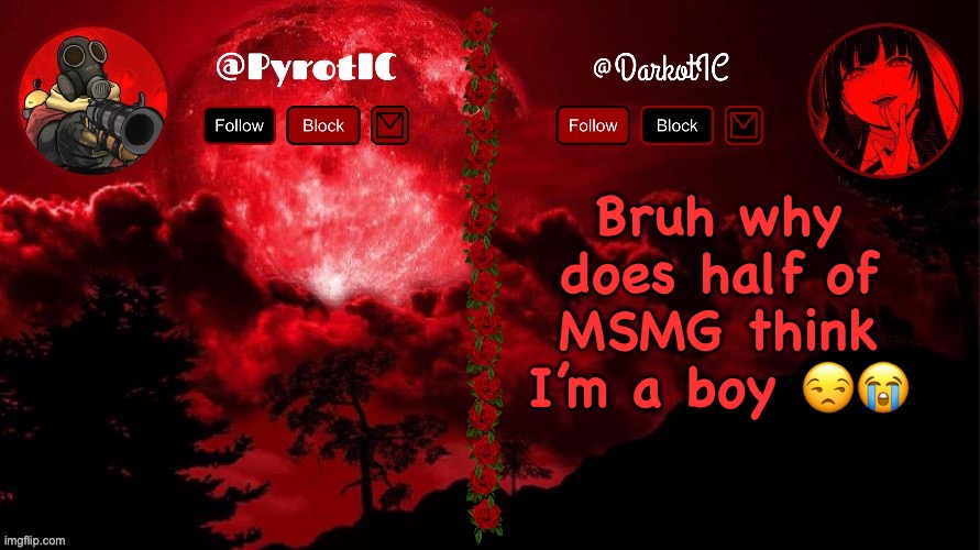 Dark and Pyro shared temp(thx del) | Bruh why does half of MSMG think I’m a boy 😒😭 | image tagged in dark and pyro shared temp thx del | made w/ Imgflip meme maker