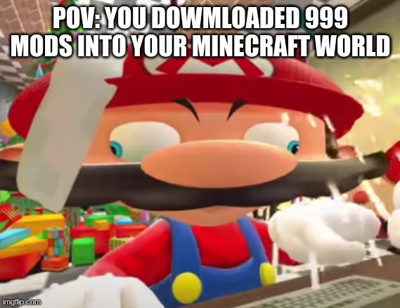 ... | POV: YOU DOWMLOADED 999 MODS INTO YOUR MINECRAFT WORLD | image tagged in e r r o r | made w/ Imgflip meme maker