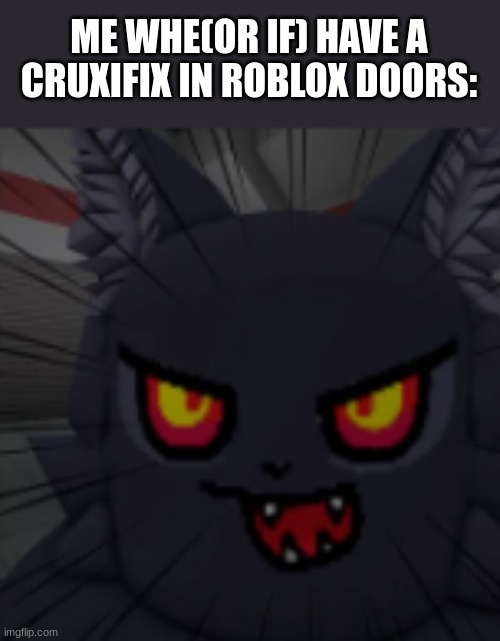 .... | ME WHE(OR IF) HAVE A CRUXIFIX IN ROBLOX DOORS: | image tagged in gaming | made w/ Imgflip meme maker