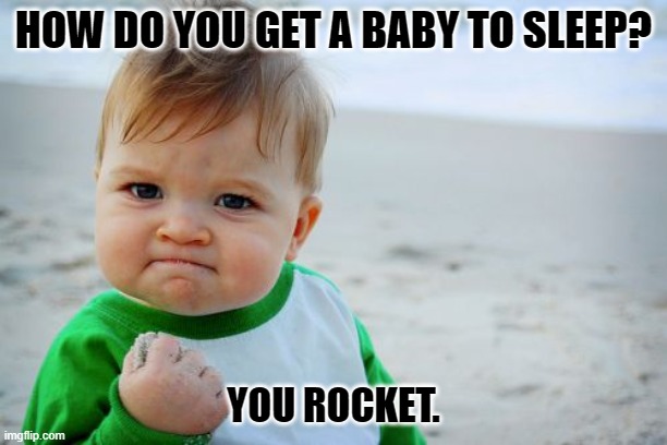 Daily Bad Dad Joke 05/03/2023 | HOW DO YOU GET A BABY TO SLEEP? YOU ROCKET. | image tagged in memes,success kid original | made w/ Imgflip meme maker
