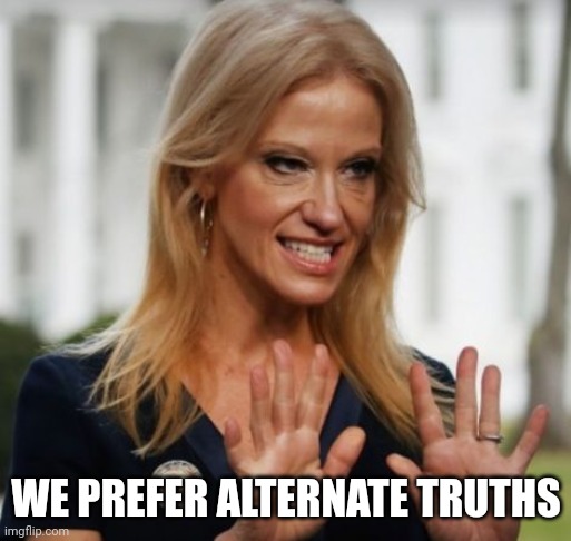 Evil Kelly Ann Conway | WE PREFER ALTERNATE TRUTHS | image tagged in evil kelly ann conway | made w/ Imgflip meme maker