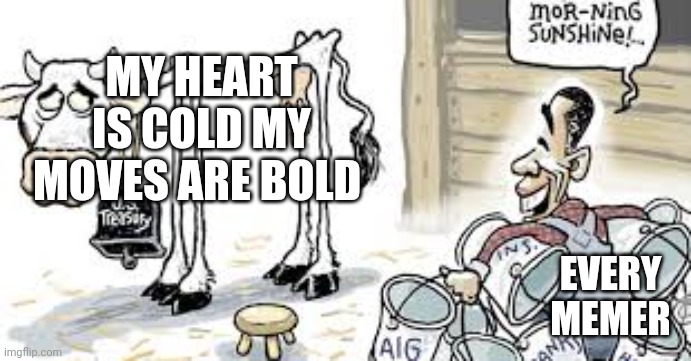 MY HEART IS COLD MY MOVES ARE BOLD; EVERY MEMER | made w/ Imgflip meme maker