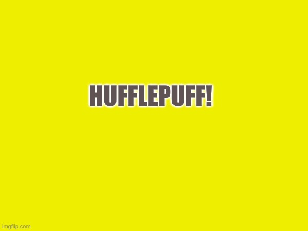 HUFFLEPUFF! | made w/ Imgflip meme maker