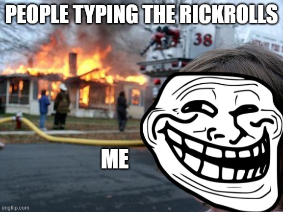 PEOPLE TYPING THE RICKROLLS ME | made w/ Imgflip meme maker