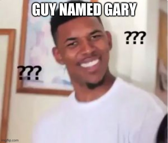 Nick Young | GUY NAMED GARY | image tagged in nick young | made w/ Imgflip meme maker