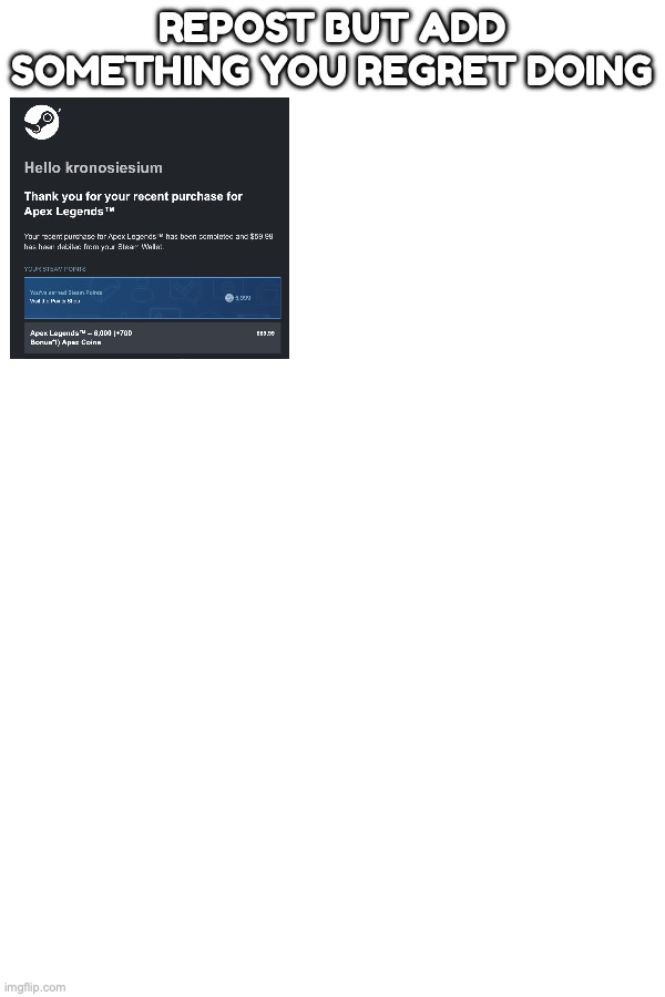 REPOST BUT ADD SOMETHING YOU REGRET DOING | made w/ Imgflip meme maker