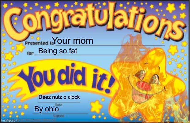 ? | Your mom; Being so fat; Deez nutz o clock; By ohio | image tagged in memes,happy star congratulations | made w/ Imgflip meme maker