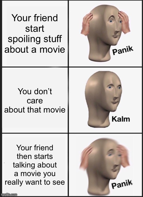 Panik Kalm Panik | Your friend start spoiling stuff about a movie; You don’t care about that movie; Your friend then starts talking about a movie you really want to see | image tagged in memes,panik kalm panik | made w/ Imgflip meme maker