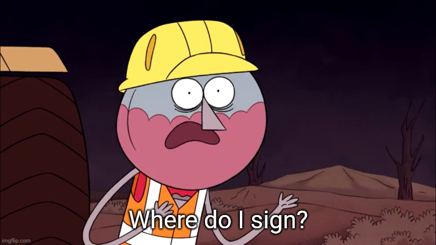 Where Do I Sign? | Where do I sign? | image tagged in where do i sign | made w/ Imgflip meme maker