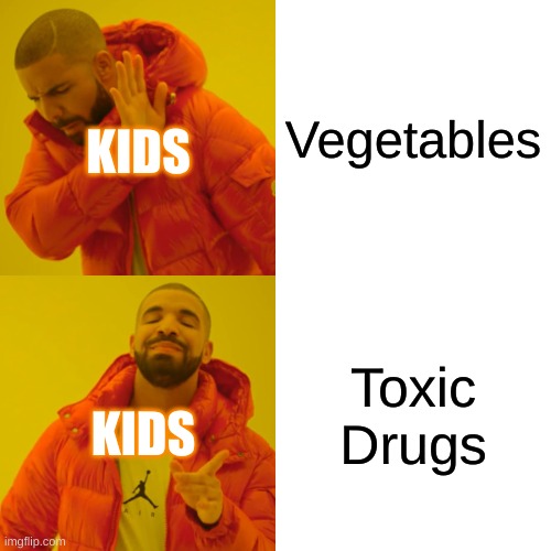 Drake Hotline Bling | Vegetables; KIDS; Toxic Drugs; KIDS | image tagged in memes,drake hotline bling | made w/ Imgflip meme maker