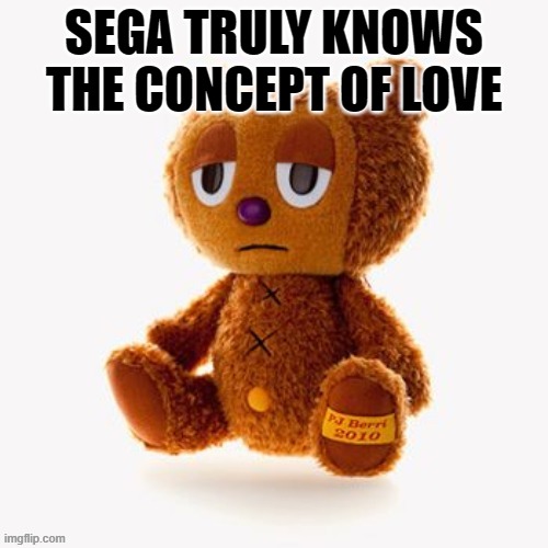 Pj plush | SEGA TRULY KNOWS THE CONCEPT OF LOVE | image tagged in pj plush | made w/ Imgflip meme maker