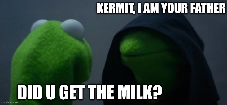 My cereal is dry | KERMIT, I AM YOUR FATHER; DID U GET THE MILK? | image tagged in memes,evil kermit | made w/ Imgflip meme maker