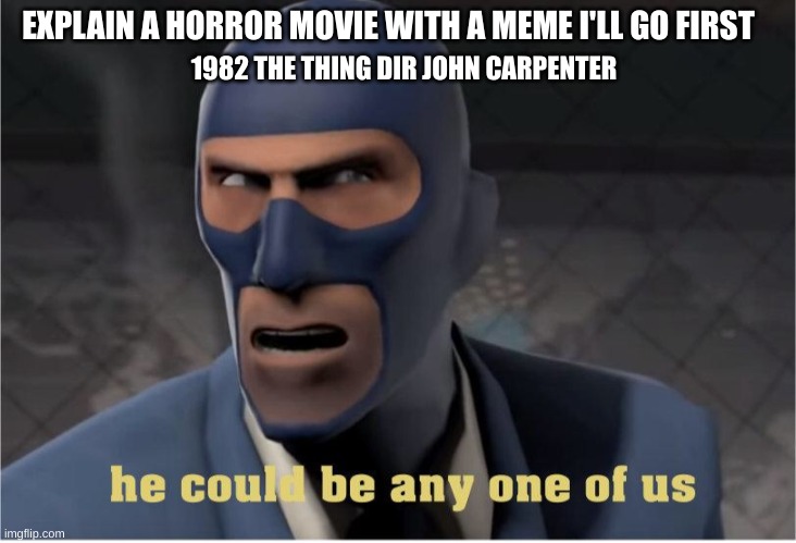 He could be anyone of us | EXPLAIN A HORROR MOVIE WITH A MEME I'LL GO FIRST; 1982 THE THING DIR JOHN CARPENTER | image tagged in he could be anyone of us | made w/ Imgflip meme maker