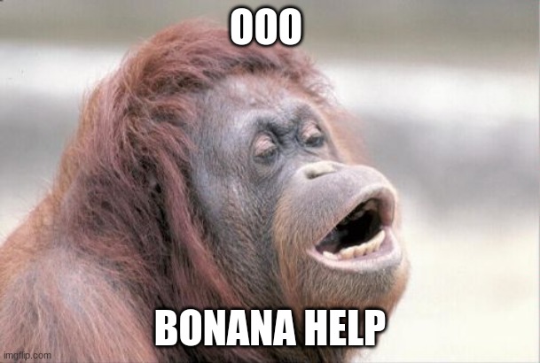 Monkey OOH | OOO; BONANA HELP | image tagged in memes,monkey ooh | made w/ Imgflip meme maker