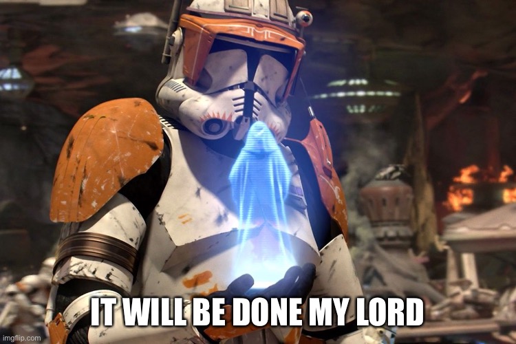 It will be done my lord. Star Wars Order 66 | IT WILL BE DONE MY LORD | image tagged in it will be done my lord star wars order 66 | made w/ Imgflip meme maker
