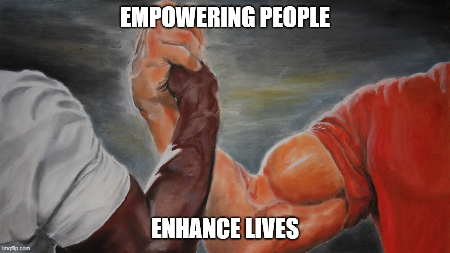 epic hand shake | EMPOWERING PEOPLE; ENHANCE LIVES | image tagged in epic hand shake | made w/ Imgflip meme maker