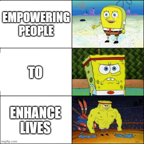 Spongebob strong | EMPOWERING PEOPLE; TO; ENHANCE LIVES | image tagged in spongebob strong | made w/ Imgflip meme maker