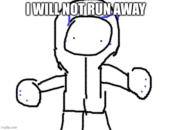 I WILL NOT RUN AWAY | made w/ Imgflip meme maker