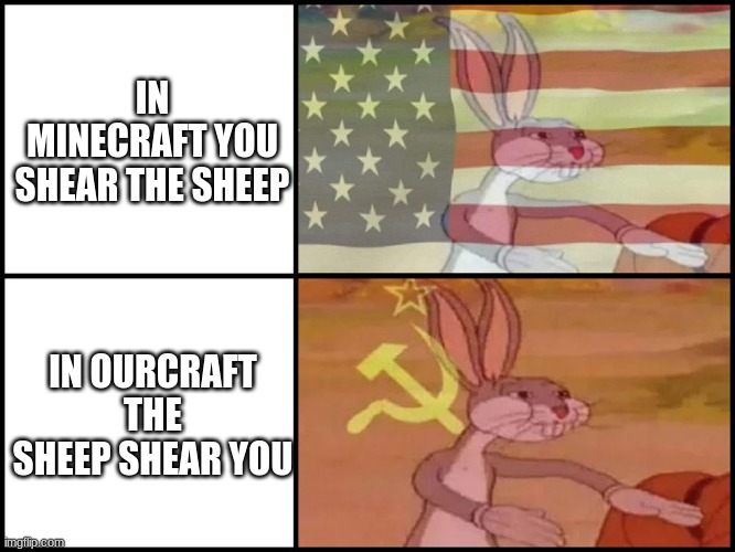 Capitalist and communist | IN MINECRAFT YOU SHEAR THE SHEEP; IN OURCRAFT THE SHEEP SHEAR YOU | image tagged in capitalist and communist | made w/ Imgflip meme maker