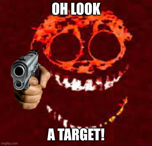 Raged Rush With Gun | OH LOOK A TARGET! | image tagged in raged rush with gun | made w/ Imgflip meme maker